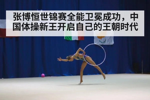 张博恒世锦赛全能卫冕成功,中国体操新王开启自己的王朝时代